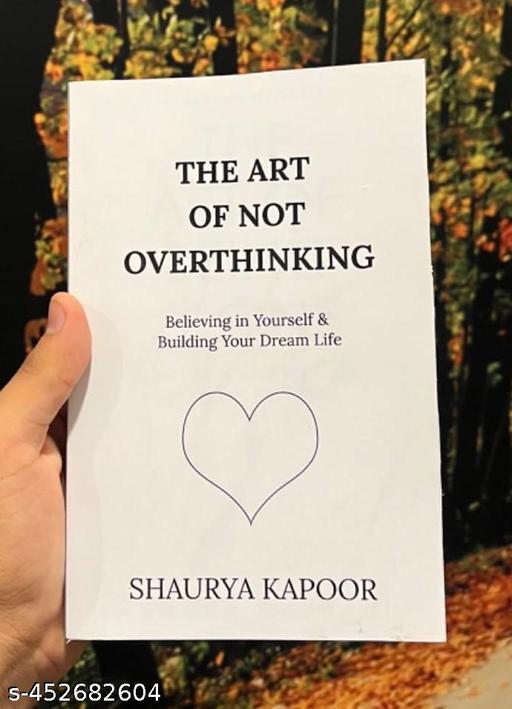 The Art of Not Overthinking : Believing in Yourself and Building Your Dream Life By Shaurya Kapoor