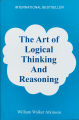 The Art Of Logical Thinking And Reasoning By William Walker Atkinson. 