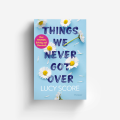 Things We Never Got Over by Lucy Score. 