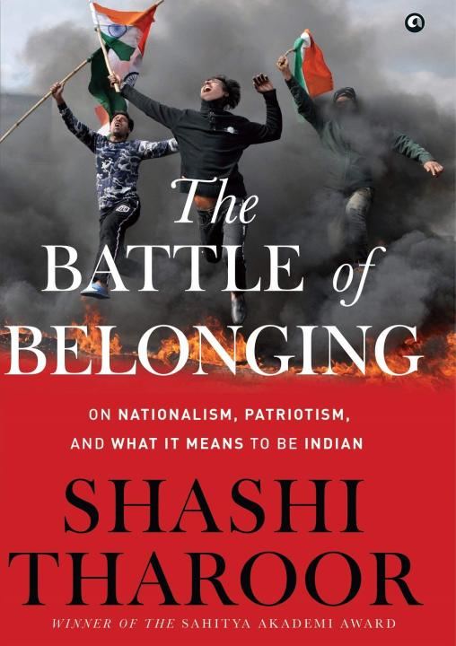 The Battle Of Belonging: On Nationalism, Patriotism, And What It Means To Be Indian by Shashi Tharoor