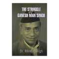 The Struggle Of Ganesh Man Singh - Meeta Singh. 
