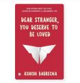 Dear Stranger, You Deserve to Be Loved by Ashish Bagrecha. 