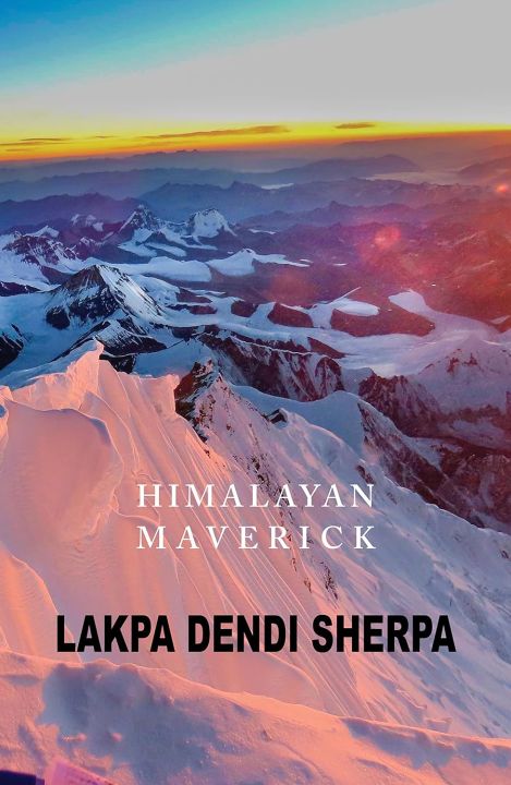 Himalayan Maverick A Captivating Journey Through the Himalayas By Lakpa Dendi Sherpa