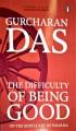 The Difficulty of Being Good By Das Gurcharan. 