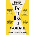 Do It Like A Woman And Change The World - Caroline Criado-Perez. 