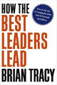 How the Best Leaders Lead : Proven Secrets to Getting the Most Out of Yourself and Others by Brian Tracy. 