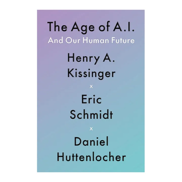 The Age of A.I. and Our Human Future by by Henry A Kissinger, Eric ...