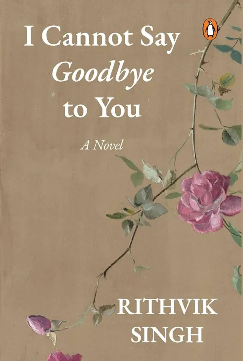 I Cannot Say Goodbye to You: An unforgettable romance novel by one of India’s most popular writers By Rithvik Singh