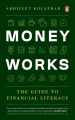 Money Works: The Guide to Financial Literacy by Abhijeet Kolapkar. 