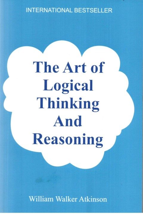 The Art Of Logical Thinking And Reasoning By William Walker Atkinson ...