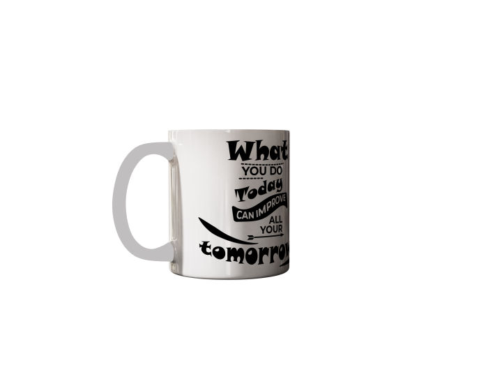What You Do Today Can Improve All Your Tomorrows Printed Ceramic Mug
