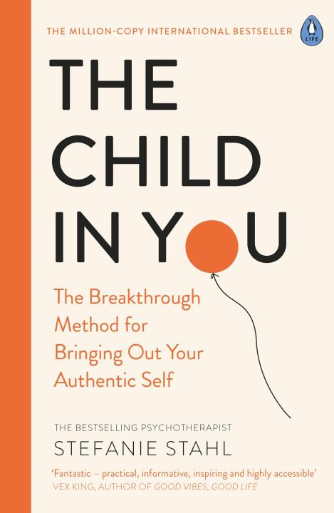 The Child In You: The Breakthrough Method for Bringing Out Your Authentic Self by Stefanie Stahl