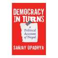 Democracy in Turns - A Political Account of Nepal By Sanjay Upadhya. 