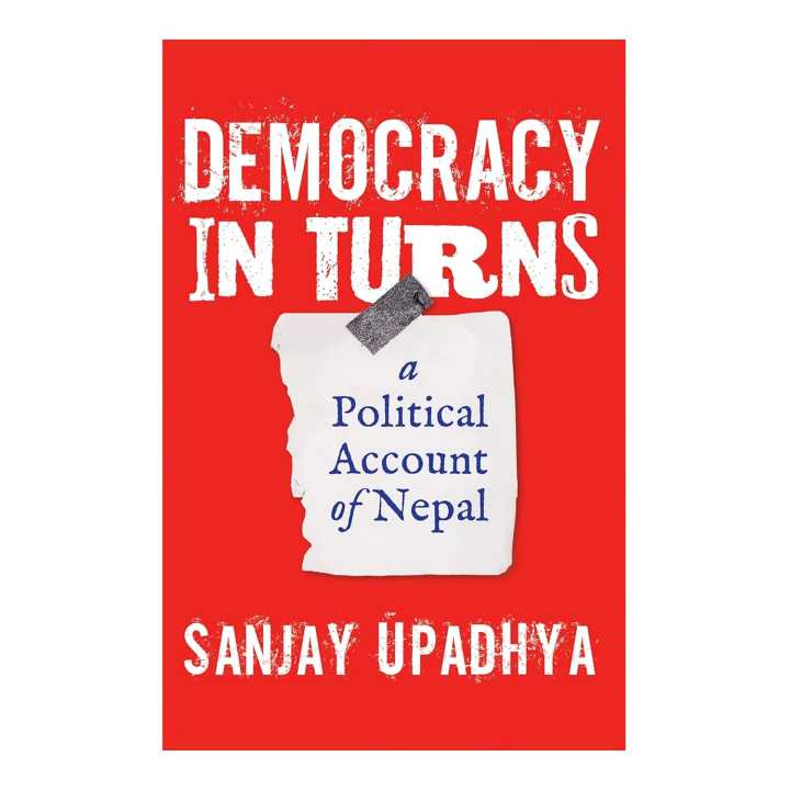 Democracy in Turns - A Political Account of Nepal By Sanjay Upadhya