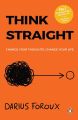 Think Straight Change Your Thoughts Change Your Life By Darius Foroux. 