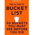 The Ultimate Bucket List: 50 Buckets You Must See Before You Die. 