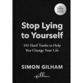 Stop Lying to Yourself By Simon Gilham. 