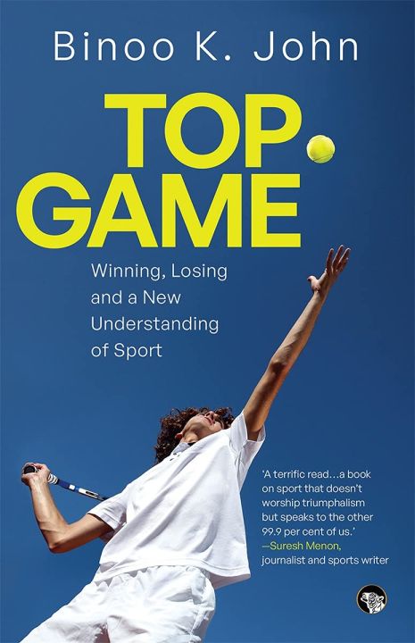 Top Game : Winning, Losing And A New Understanding Of Sport by Binoo K. John