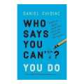 Who Says You Can,T You Do By Daniel Chidiac. 