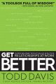 Get Better: 15 Proven Practices to Build Effective Relationships at Work by Todd Davis. 