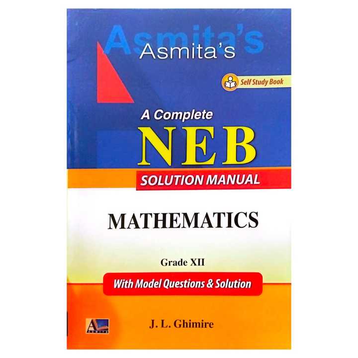 Mathematics Class 12 Science | Edition 2082 | A Complete NEB Solution Manual With Model Questions & Solution By J. L. Ghimire | Asmita Publication