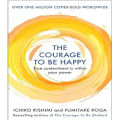 The Courage to be Happy : True Contentment Is Within Your Power. 