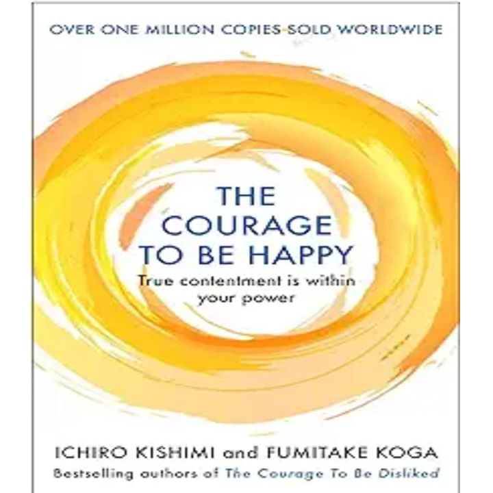 The Courage to be Happy : True Contentment Is Within Your Power