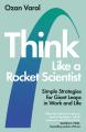 Think Like a Rocket Scientist: Simple Strategies for Giant Leaps in Work and Life by Ozan Varol. 