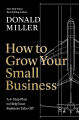 How to Grow Your Small Business : A 6-Step Plan to Help Your Business Take Off by Donald Miller. 