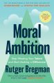 Moral Ambition: Stop Wasting Your Talent and Start Making a Difference by Rutger Bregman. 