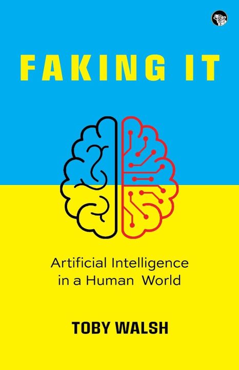 Faking It : Artificial Intelligence In A Human World by Toby Walsh