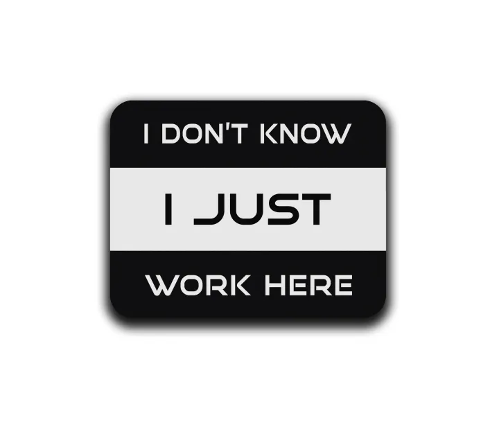 I Don't Know I Just Work Here
