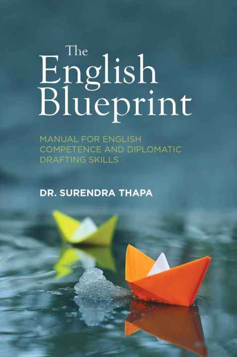 The English Blueprint : Manual For English Competence and Diplomatic Drafting Skills by Dr. Surendra Thapa