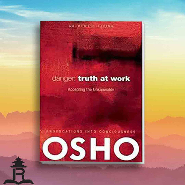 Danger: Truth at Work Accept the Unknowable - Osho