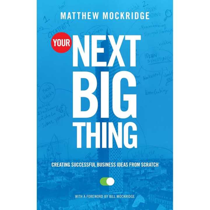 Your Next Big Thing: Creating Successful Business Ideas From Scratch by Matthew Mockridge