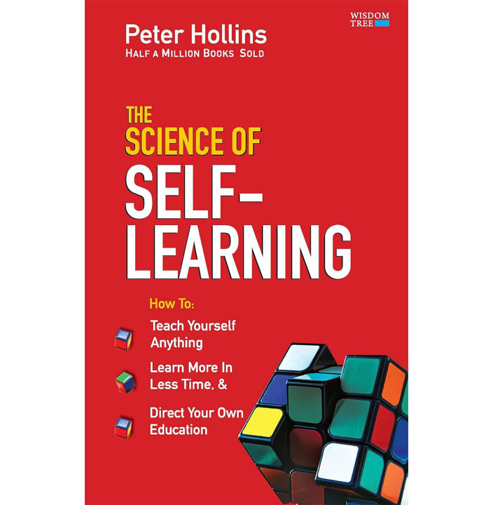 The Science of Self-Learning: Teach Yourself Anything, Learn More in Less Time and Direct Your Own Education by Peter Hollins