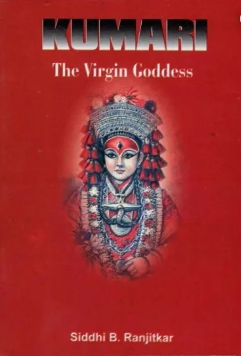 KUMARI THE VIRGIN GODDESS by Siddhi B. Ranjitkar