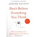 Don't Believe Everything You Think: Why Your Thinking Is The Beginning & End Of Suffering (Beyond Suffering) By Joseph Nguyen. 