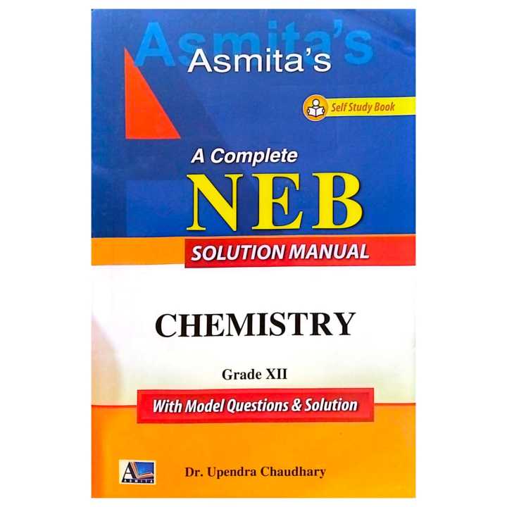 Chemistry Class 12 Science | Edition 2082 | A Complete NEB Solution Manual With Model Questions & Solution By Dr. Upendra Chaudhary | Asmita Publication
