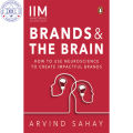 Brands and the Brain: How to Use Neuroscience to Create Impactful Brands by Arvind Sahay. 