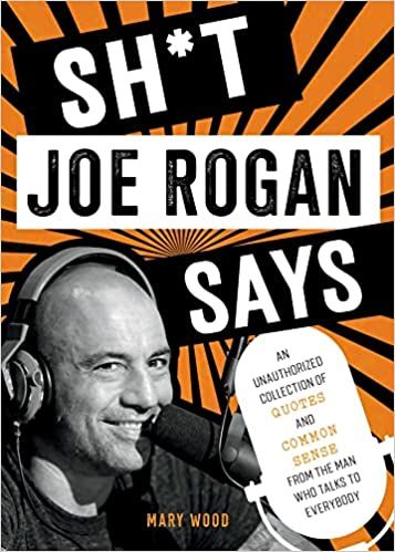 Liberty Books | Sh*T Joe Rogan Says - An Unauthorized Collection Of Quotes And Common Sense From The Man Who Talks To Everybody by Mary Wood (100% Original)