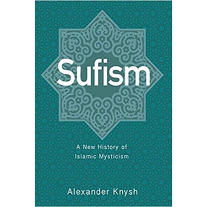Sufism: a New History Of Islamic Mysticism By alexander knysh