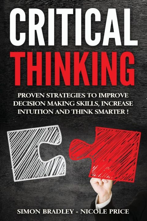 Critical%20Thinking%20Proven%20Strategies%20to%20Improve%20Decision%20Making%20Skills,%20Increase%20Intuition%20and%20Think%20Smarter%20by%20Simon%20Bradley%20(Author)%20-%20Image%202