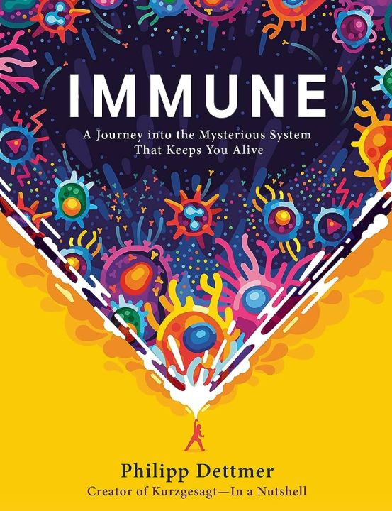 Immune: a Journey into the Mysterious System that Keeps You Alive by Philipp Dettmer