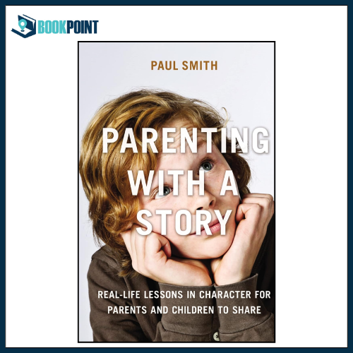 Parenting with a Story: Real-Life Lessons in Character for Parents and ...