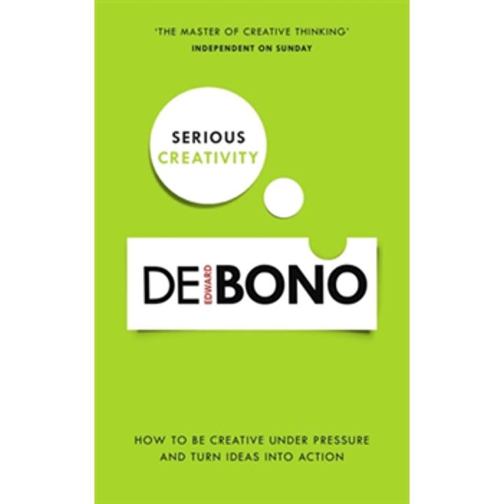 Serious Creativity: How To Be Creative Under Pressure and Turn Ideas Into action By edward de bono