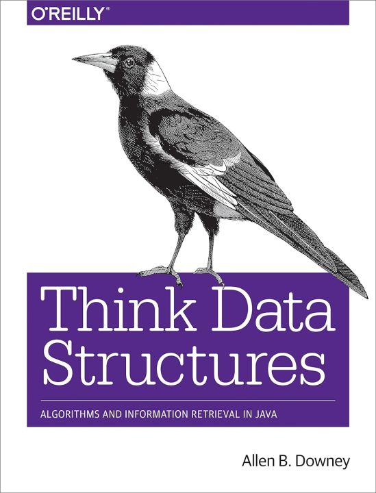 Think Data Structures: Algorithms and Information Retrieval in Java 1st Edition