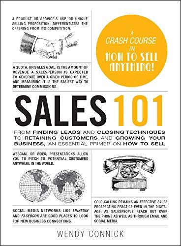 Sales 101: From Finding Leads and Closing Techniques to Retaining Customers and Growing Your Business, an Essential Primer on How to Sell by Wendy Connick