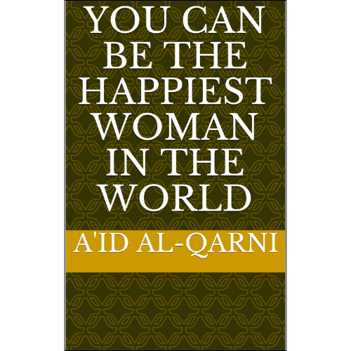 You Can Be The Happiest Woman In The World by A'id al-Qarni (Author)