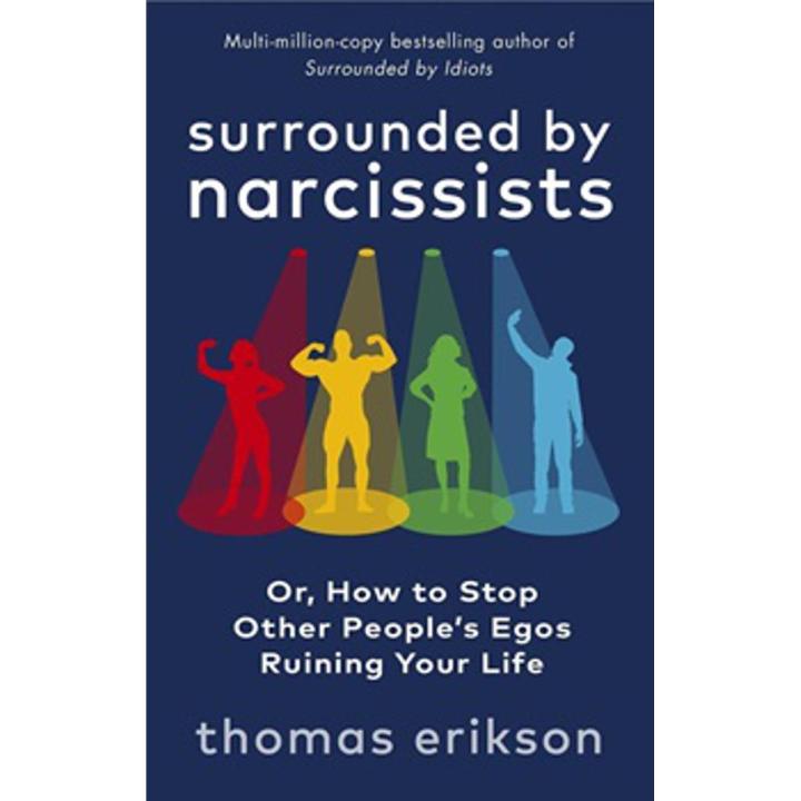 Surrounded By Narcissists: Or, How To Stop Other People''s Egos Ruining Your Life By thomas erikson